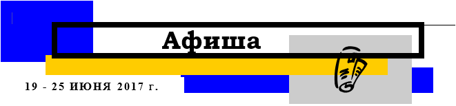 Афиша учреждений культуры Заводоуковского городского округа с 19  по 25 июня 2017 г.